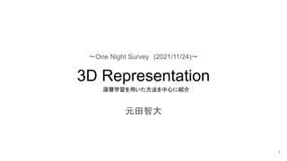 3D Representation
元田智大
1
～One Night Survey　(2021/11/24)～
深層学習を用いた方法を中心に紹介
 