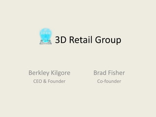 3D Retail Group
Berkley Kilgore

Brad Fisher

CEO & Founder

Co-founder

 