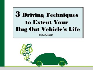 33 Driving TechniquesDriving Techniques
to Extent Yourto Extent Your
Bug Out Vehicle's LifeBug Out Vehicle's Life
By Ken JensenBy Ken Jensen
 