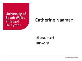 © University of South Wales
Catherine Naamani
@cnaamani
#uswsep
 