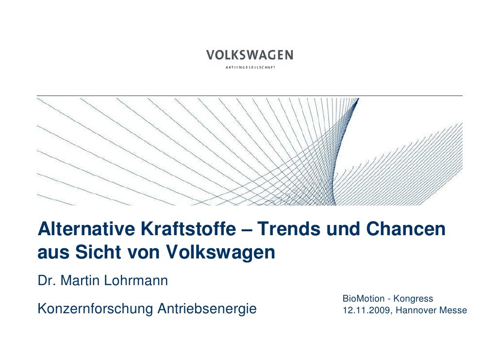 Alternative Kraftstoffe – Trends und Chancen
aus Sicht von Volkswagen
Dr. Martin Lohrmann
                                ...