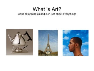 What is Art?
Art is all around us and is in just about everything!
 