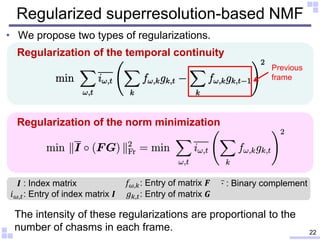 Regularized superresolution-based NMF
• We propose two types of regularizations.
22
Regularization of the temporal continu...