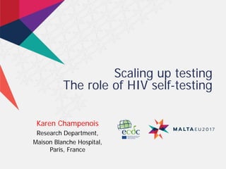 Scaling up testing
The role of HIV self-testing
Karen Champenois
Research Department,
Maison Blanche Hospital,
Paris, France
 
