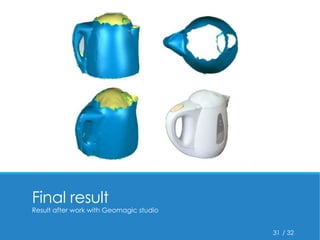 / 32 
Final result 
Result after work with Geomagic studio 
31 
 