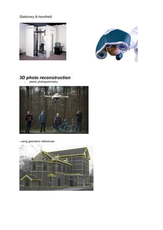 Stationary & handheld




3D photo reconstruction
   -   stereo photogrammetry




- using geometric references
 