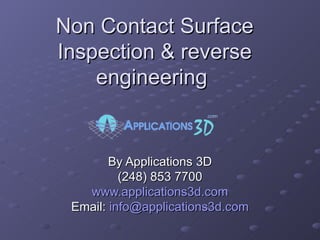 Non Contact Surface Inspection & reverse engineering  By Applications 3D (248) 853 7700 www.applications3d.com Email:  [email_address] 