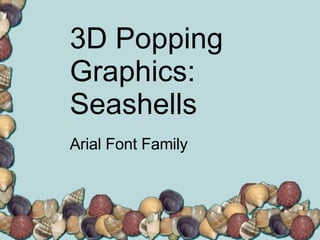 3D Popping Graphics: Seashells Arial Font Family 