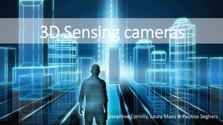 3D Sensing cameras
Josephine Cornilly, Laura Maes & Pauline Seghers
 