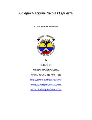 Colegio Nacional Nicolás Esguerra


         EDIFICAMUS FUTURUM




                   JM

               CURSO:802

     ...