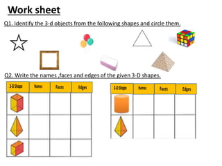 Q1. Identify the 3-d objects from the following shapes and circle them.
Work sheet
 