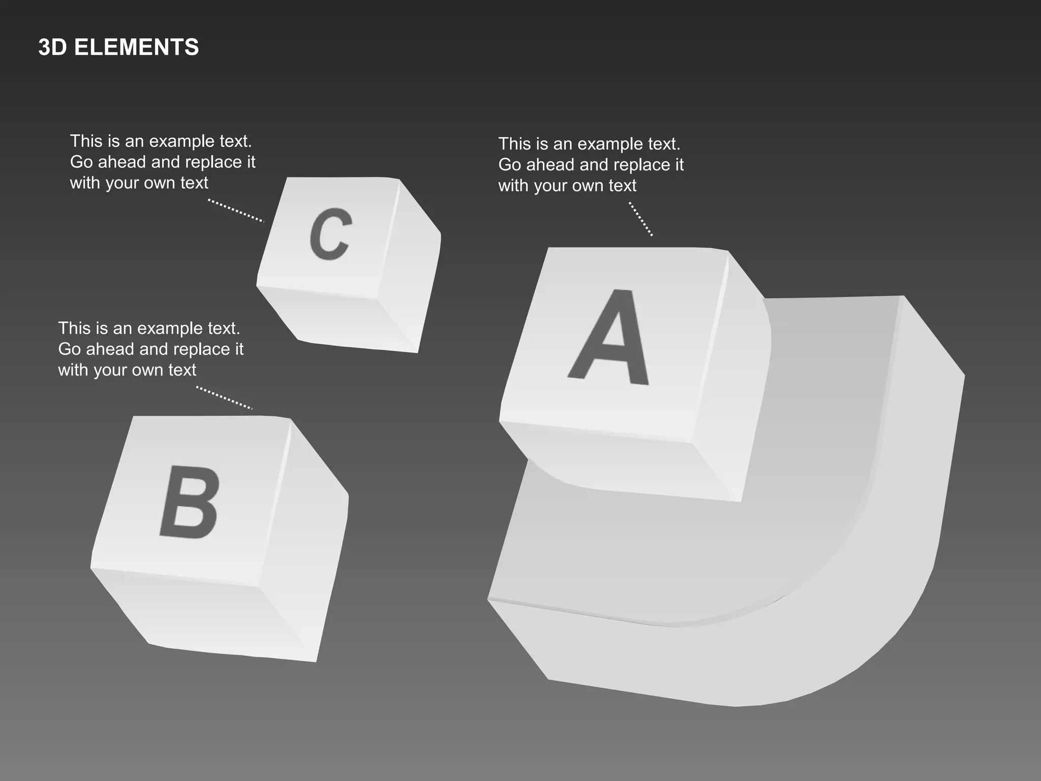 This is an example text.
Go ahead and replace it
with your own text
This is an example text.
Go ahead and replace it
with your own text
This is an example text.
Go ahead and replace it
with your own text
3D ELEMENTS
 