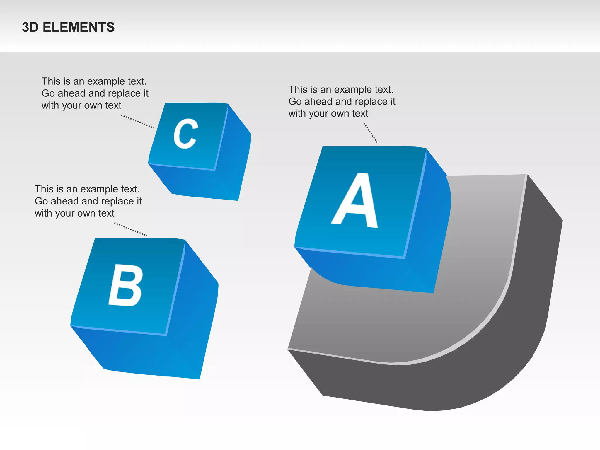 This is an example text.
Go ahead and replace it
with your own text
This is an example text.
Go ahead and replace it
with your own text
This is an example text.
Go ahead and replace it
with your own text
3D ELEMENTS
 