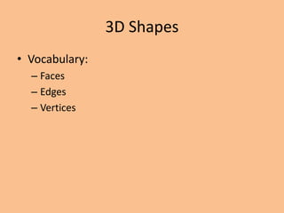 3D Shapes
• Vocabulary:
  – Faces
  – Edges
  – Vertices
 