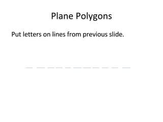 Plane Polygons Put letters on lines from previous slide. 