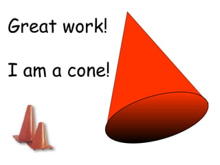 Great work!

I am a cone!
 