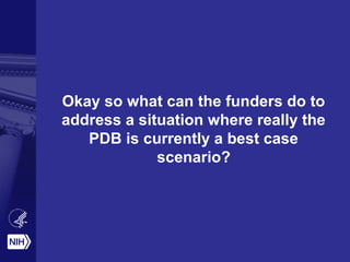 Okay so what can the funders do to
address a situation where really the
PDB is currently a best case
scenario?
 