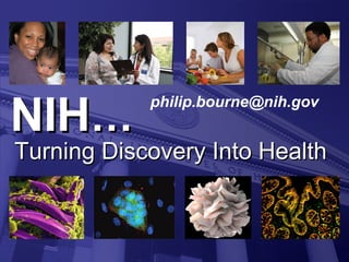 NIHNIH……
Turning Discovery Into HealthTurning Discovery Into Health
philip.bourne@nih.gov
 