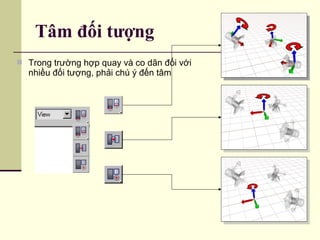 Tâm đối tượng
 Trong trường hợp quay và co dãn đối với
nhiều đối tượng, phải chú ý đến tâm
 
