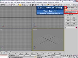 Aba “Create” (Criação) Opção Geometry Primitivas Geométricas Básicas 