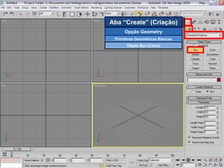 Aba “Create” (Criação) Opção Geometry Primitivas Geométricas Básicas Objeto Box (Caixa) 