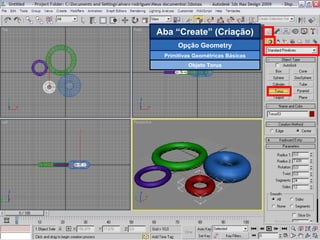 Aba “Create” (Criação) Opção Geometry Primitivas Geométricas Básicas Objeto Torus 