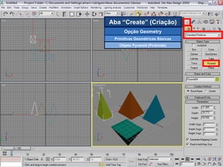 Aba “Create” (Criação) Opção Geometry Primitivas Geométricas Básicas Objeto Pyramid (Pirâmide) 