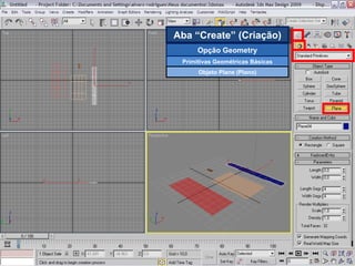 Aba “Create” (Criação) Opção Geometry Primitivas Geométricas Básicas Objeto Plane (Plano) 