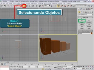 Selecionando Objetos Opção 1: Clicar no Botão “ Select Object ” 