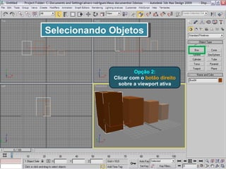 Selecionando Objetos Opção 2: Clicar com o  botão direito  sobre a viewport ativa 