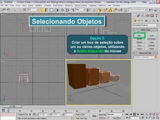 Selecionando Objetos Opção 3: Criar um box de seleção sobre um ou vários objetos, utilizando o  botão esquerdo  do mouse 
