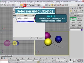 Selecionando Objetos Opção 5: Utilizar o botão de seleção por nome (Select by Name) 