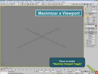 Maximizar a Viewport Clicar no botão  “Maximize Viewport Toggle” 