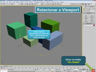 Rotacionar a Viewport Clicar no botão  “Arc Rotate” Com o cursor posicionado no centro do arco, rotacionamos em todos os eixos 
