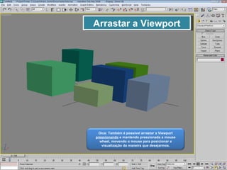 Arrastar a Viewport Dica: Também é possível arrastar a Viewport  pressionando  e mantendo pressionada a mouse wheel, movendo o mouse para posicionar a visualização da maneira que desejarmos. 