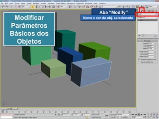 Modificar Parâmetros Básicos dos Objetos Aba “Modify” Nome e cor do obj. selecionado 