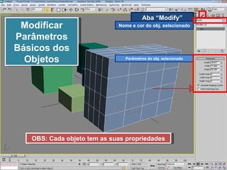 Modificar Parâmetros Básicos dos Objetos Aba “Modify” Nome e cor do obj. selecionado Parâmetros do obj. selecionado OBS: Cada objeto tem as suas propriedades 