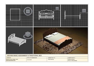 3DS MAX BASIC ASSIGNMENT-9 TRADITIONAL BED
 GIVEN BY                      DATE OF SUBMISSION   SUBMITTED TO :-   SUBMITTED BY :-
Dezyne E'cole College, Ajmer   01-07-2012           Divya Sharma      Rubina D'Souza
www.dezyneecole.com                                                   B.Sc.I.D. 6th semester
 