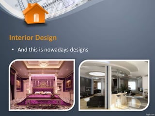 Interior Design
• And this is nowadays designs
 