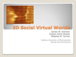 3D Social Virtual Worlds James W. Kinneer Evelyn Anne Mocek Malaika M. Turner static.briansolis.com Indiana University of Pennsylvania Games and Simulations 