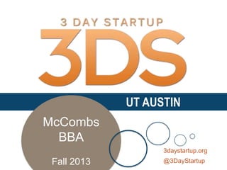 UT AUSTIN
McCombs
BBA
3daystartup.org

Fall 2013

@3DayStartup

 