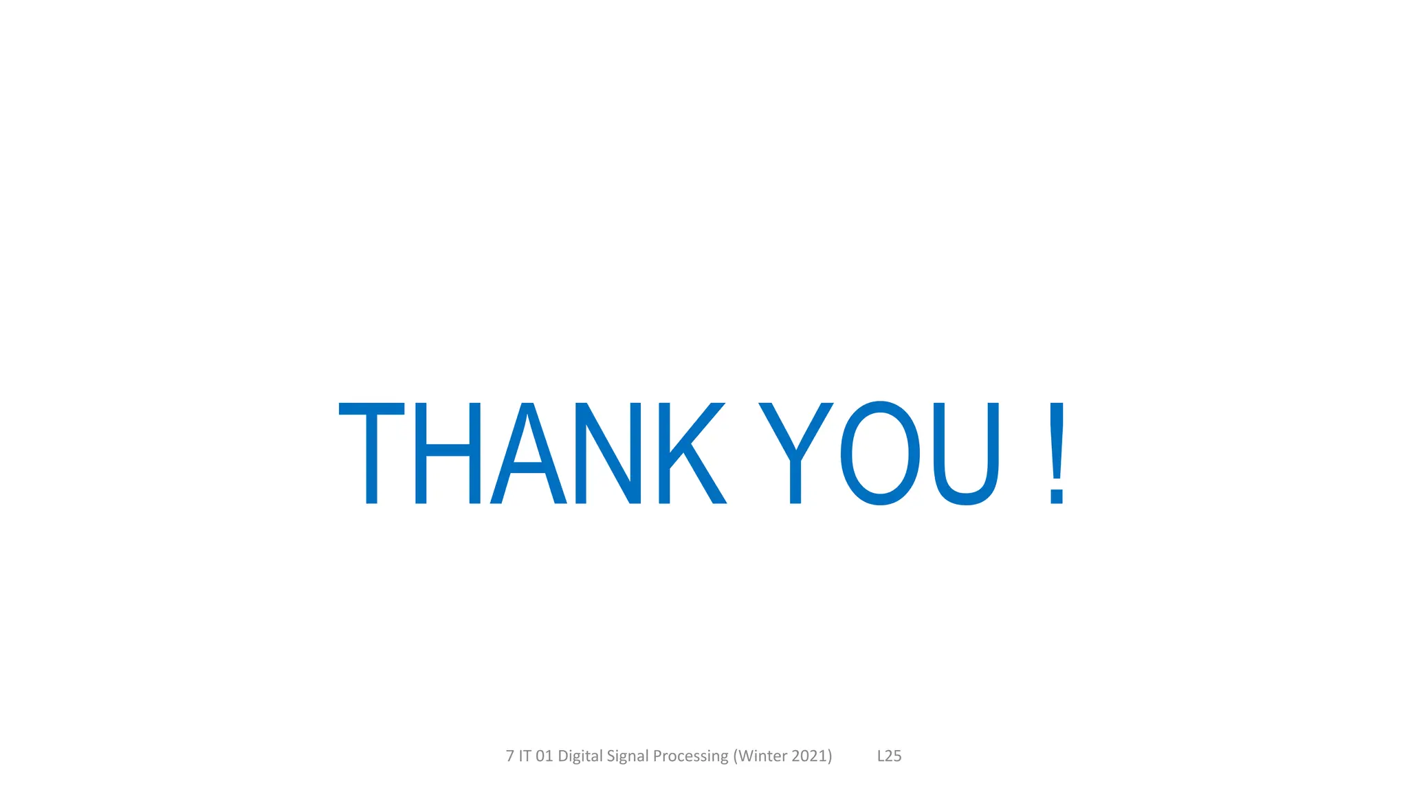 THANK YOU !
7 IT 01 Digital Signal Processing (Winter 2021) L25
 