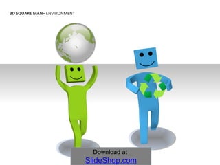 3D SQUARE MAN–  ENVIRONMENT Download at  SlideShop.com 