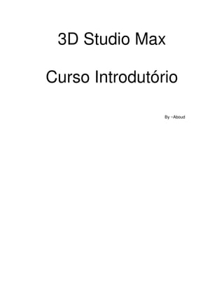 3D Studio Max

Curso Introdutório

                By ~Aboud
 
