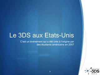 Le 3DS aux Etats-UnisC’est un événement qui a été crée à l’origine par des étudiants américains en 20073
