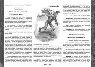1d+101 
pista para descobrir um homem serpente disfarçado). 
Homúnculo 
“Estátua di Pedra Bunitinha” 
— Tuk, Bárbaro Burro 
Essa criatura tem uma forma vagamente 
humanóide. Ela tem 50 cm de altura e a envergadura 
de suas asas tem cerca de meio metro. Sua pele 
parece áspera e cheia de verrugas e sua boca é repleta 
de dentes afiados parecidos com agulhas. 
Um homúnculo é um servo em miniatura criado 
por um mago. Essas criaturas são combatentes 
limitados, mas são mensageiros, espiões e patrulheiros 
eficazes. 
O criador de um homúnculo determina suas 
feições exatas. 
Os homúnculos são pouco mais que simples 
ferramentas, desenvolvidas de seus criadores e 
possuem a mesma tendência e natureza básica. Um 
homúnculo não é capaz de falar, mas o processo 
de criação o vincula por telepatia ao seu criador. A 
criatura possui todo o conhecimento do mestre pode 
compartilhar com ele as coisas que ouve e enxerga 
num raio de 500 m. Um homúnculo nunca ultrapassa 
esse limite voluntariamente, embora possa ser forçado. 
Caso isso aconteça, a criatura fará o possível para 
retornar o contato com seu mestre. Um ataque que 
destrua um homúnculo causará dano a seu criador; se 
o mestre falecer, o constructo também morrerá e seu 
corpo derreterá lentamente numa poça de piche. 
Homúnculos seguem quase todas as regras para 
Construtos. Não precisam dormir, comer ou beber. 
São imunes a venenos, doenças, magias que afetam 
a mente e quaisquer outras que só funcionem contra 
criaturas vivas. E não recuperam Pontos de Vida a 
menos que sejam consertados. 
Homúnculos não sabem falar, nem pensar. Apenas 
seguem as ordens de seu controlador. Os materiais 
para construí-los são ainda mais raros e estranhos que 
aqueles necessários para um golem normal — incluindo 
sangue do próprio mago, e alguns ingredientes que 
só podem ser obtidos por meios malignos. Nenhum 
personagem com o Código de Honra dos Heróis e/ou da 
Honestidade usaria um homúnculo. 
Alguns homúnculos possuem uma picada 
venenosa, que usam para assassinar suas vítimas 
enquanto dormem. O efeito é similar ao do veneno de 
cobra. Exige da vítima um teste de Resistência ou será 
envenenada, começando a perder 1 PV por turno até 
a morte, ou até ser curada. O veneno pode ser detido 
com um teste bem-sucedido de Medicina (Habilidade 
+1) ou qualquer magia de cura (mas usada deste 
modo a magia não restaura PVs; apenas impede que o 
veneno continue agindo). 
Homúnculo (10 Pts): F0, H6, R1, A0, PdF0 
Aceleração: homúnculos recebem H+1 para 
esquivas, fugas, perseguições e para determinar sua 
velocidade máxima. Usar esta Vantagem em combate 
consome 1 PM. 
Vôo: voando, homúnculos têm velocidade 
calculada como visto no Manual 3D&T. 
Combate: Os homúnculos pousam em suas 
vítimas e mordem-nas com suas presas venenosas. 
Horror do Túmulos 
“Alguém tem um pote por aí” 
— Cortez, O Guerreiro Colecionador 
Esta apavorante criatura pode ser facilmente 
confundida com um esqueleto. Um olhar mais atento 
revela que os ossos estão cobertos com gosma 
esverdeada e pulsante. 
Na verdade o Horror dos Túmulos não é um morto-vivo, 
como pode parecer à primeira vista, e sim um 
tipo de invertebrado gelatinoso que usa um esqueleto 
humano para sustentar sua forma semilíquida. 
Ataques: O monstro faz dois ataques por 
turno com as garras (ação completa). Cada vez que 
realiza um ataque bem sucedido, além de causar 
dano (FA=F+1d), o Horror deixa um pouco de sua 
própria substância na vítima. A gosma começa então a 
Homúculo 
 