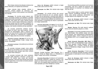 1d+17 
São inimigos naturais dos abissais (criaturas dos 
planos inferiores), em especial dos demônios. 
Estas criaturas falam celestial, infernal e 
dracônico, embora possam se comunicar com 
praticamente qualquer criatura graças à sua habilidade 
com idiomas. 
Combate: Os arcontes jamais atacam sem 
serem provocados (embora sua lealdade e bondade 
exageradas muitas vezes façam com que se irritem com 
facilidade). Eles evitam ferir outras criaturas sempre 
que possível, usando magias inofensivas ou ataques e 
armas que causam dano por contusão. Entretanto, um 
arconte enfurecido pode se tornar a personificação da 
vingança, não importa a tendência de seu adversário. 
Os arcontes geralmente preferem encarar 
os inimigos de frente, caso seja prudente, mas se 
estiverem em desvantagem, farão o possível para 
equilibrar as suas chances (muitas vezes empregando 
táticas de guerrilha ou mantendo-se à distância e 
utilizando magia antes de se envolver na batalha). 
Arconte Luminar (12 Pts): F0, H3, R1, A0, 
PdF5, Vôo, Invulnerabilidade (Fogo), Codigo Honra 
Herois, Honestidade. 
Arconte Luminar: Uma esfera de luz brilhante 
em sua direção. 
Os arcontes luminares surgem como globos 
flutuantes de luz que brilham como uma tocha. Apenas 
a sua destruição pode extinguir este brilho, embora 
eles possam tentar disfarçá-lo. 
Os arcontes luminares são muito amistosos 
e sempre estão dispostos a fornecer o auxílio que 
puderem. No entanto, seus corpos são somente 
esferas gasosas, e eles são fracos demais para prestar 
qualquer ajuda física. Os arcontes luminares possuem 
vozes musicais e suaves. 
Aura de Ameaça: podem conjurar a magia 
Pânico pelo custo normal em PMs. 
Detecção do Mal: Tem sempre essa magia 
ativa. 
Combate: Um arconte luminar tem poucos 
motivos para envolver-se em um combate corporal. 
Em geral, ele se aproximará o suficiente para afetar os 
inimigos com sua aura de ameaça e então disparará seus 
raios de luz. Estes arcontes preferem se concentrar num 
único oponente, na esperança de reduzir a quantidade 
de inimigos rapidamente. 
Arconte Guardião (17 Pts): F2, H3, R3, A2, 
PdF0, Invulnerabilidade (Fogo), Boa Fama, Infravisão, 
Aguçado, Audição Aguçada, Visão Aguçada, Ver o 
Invisível, Pontos de Magia Extra x 2, Resistência à 
Magia, Codigo Honra Herois, Honestidade. 
Arconte Guardião: A criatura é um humanóide 
de constituição poderosa e cabeça de cachorro, que 
parece ao mesmo tempo sereno e prestes a entrar em 
ação, com uma espada larga embainhada às costas e 
uma expressão que indica inteligência e cautela. 
Os arcontes guardiões se parecem com humanos 
musculosos, mas com a cabeça de cachorros. Eles 
buscam defender os inocentes e os indefesos contra 
todo tipo de mal. 
Seus ombros largos e punhos grossos tornam 
estas criaturas combatentes eficientes. Da mesma 
forma, suas pernas poderosas demonstram que 
inimigos fugitivos não chegarão muito longe. 
Aura de Ameaça: podem conjurar a magia 
Pânico pelo custo normal em PMs. 
Detecção do Mal: Tem sempre essa magia 
ativa. 
Mudar Forma: Ele pode assumir qualquer 
forma canina de tamanho pequeno ou médio. 
Combate: Os arcontes guardiões sempre lutam 
com determinação. Eles preferem atacar com suas 
armas naturais, mas ocasionalmente desembainham 
suas espadas largas . Fazem 2 ataques por turno um 
com Mordida (FA=F+1d) e a Espada Larga (FA=F+H 
+ 1d). 
Herói Arconte Guardião (24 Pts): F5, 
H3, R4, A4, PdF0, Invulnerabilidade (Fogo), Paladino, 
Boa Fama, Aguçado, Audição Aguçada, Infravisão, 
Visão Aguçada, Ver o Invisível, Pontos de Magia 
Extra x 2, Resistência à Magia, Codigo Honra Herois, 
Honestidade. 
Herói Arconte Guardião: O herói arconte 
guardião é um poderoso campeão da justiça, devotado 
à perseguição e à destruição do mal em todas as suas 
formas. 
Aura de Ameaça: podem conjurar a magia 
Pânico pelo custo normal em PMs. 
Detecção do Mal: Tem sempre essa magia 
ativa. 
 