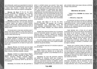1d+43 
com emboscada, usando sua capacidade de mudar de 
forma e conjurando invisibilidade para se aproximarem 
e depois fugir. Durante a retirada, eles usam a 
habilidade causar medo para retardar a perseguição. 
Súcubo (6 Pts): F0 H2, R1, A0, PdF0, 
Demônio (Infravisão; Faro aguçado; Ver o Invisível; 
Invulnerabilidade: Fogo; Teleportação Planar; Ma 
Fama; Maldição; Vulnerabilidade: Elétrico e Sônico), 
Magia Negra, Resistência à Magia, Telepatia, Vôo. 
Súcubo: A criatura é deslumbrante, escultural 
e extraordinariamente bela, com uma pele impecável 
e cabelos negros. Seu aspecto tentador também 
possui um lado estranho: grandes asas de morcego se 
projetam de suas costas, e seus olhos brilham com um 
desejo sinistro. 
As súcubos são os mais belos demônios tanar’ri 
(talvez entre toda a espécie) e vivem para seduzir os 
mortais. Uma súcubo tem 1,8 m de altura em sua forma 
natural e pesa cerca de 63 kg. 
Drenar Energia: Através de atos de sedução 
as sucubos drenam a energias dos motais que 
encontram cada beijo de uma Sucubo suga 1d PVs do 
alvo e ao receber um beijo de uma sucubo o alvo tem 
que ser bem sucessdido em um teste de R para evitar 
pedir outro. 
Alterar Forma: Um Súcubo usa sua magia 
de transformação para ocultar sua aparência maligna, 
geralmente se disfarçando de algo inofensivo, como 
belas mulheres, velhinhas indefesas, crianças... 
Magias: Conhece as magias Ataque Mágico, 
Cancelamento de Magia, Detecção de Magia, Força 
Mágica, Pequenos Desejos, Proteção Mágica, 
A Loucura de Atavus, Teleportação, tempestade 
Explosiva e pode conjurá-las mesmo se não tiver os 
Pré-requisitos. 
Combate: As súcubos não são guerreiras e 
evitam o combate sempre que possível. Caso sejam 
forçadas a lutar, podem atacar com suas garras, mas 
preferem voltar seus inimigos uns contra os outros. Elas 
usam sua habilidade de metamorfose para assumir 
um aspecto humano, e podem manter esse disfarce 
indefinidamente. Sua tática preferida ao lidar com heróis 
é fingir amizade e criar uma oportunidade de ficar a sós 
com um deles, quando consumirá sua vida através de 
um beijo. As súcubos não hesitam um assumir o papel 
de uma donzela em perigo quando são encontradas 
numa masmorra. 
Vrock (10 Pts): F1 H3, R2, A2, PdF0, 
Demônio (Infravisão; Faro aguçado; Ver o Invisível; 
Invulnerabilidade: Fogo; Teleportação Planar; Ma 
Fama; Maldição; Vulnerabilidade: Elétrico e Sônico), 
Resistência à Magia, Telepatia, Vôo, Ataque especial 
Área. 
Vrock: Esta criatura se parece com o cruzamento 
entre um humanóide grande e um abutre. Ele possui 
membros fortes e vigorosos, cobertos por pequenas 
penas acinzentadas, um pescoço comprido, a cabeça 
de um urubu e largas asas emplumadas. 
Os vrock prestam serviços como guardas para 
os demônios mais poderosos e como tropas de assalto 
voadoras nas guerras abissais. 
Um vrock tem cerca de 2,4 m de altura e pesa em 
torno de 250 kg. 
Silvo: Gastando 5 PMs um vrock emite um silvo 
apavorante e todos que falharem em um teste de R 
ficam apavorados e perdem a sua Habilidade na FD na 
próxima rodada. 
Combate: Os vrock são guerreiros maldosos 
que gostam de mergulhar sobre seus inimigos e 
causar a máxima quantidade de dano possível. Eles 
costumam pavonear-se durante as batalhas, subindo 
alto e atacando com as garras das patas. Apesar de sua 
vantagem em termos de mobilidade, seu profundo amor 
pelo combate muitas vezes essas criaturas a enfrentar 
inimigos mais poderosos. 
Demônio da Lama 
“Yack! E eu ACABEI de tomar meu 
banho!” 
— Nilmarim, maga elfa 
Os demónios da lama se formam em pântanos 
ou lamaçais onde uma criatura de natureza altamente 
mágica tenha morrido — como um dragão, por exemplo. 
Eles permanecem imersos na lama, impossíveis de 
detectar ou ferir, atacando apenas quando alguém se 
aproxima de seu “território”. 
Cada demónio tem a forma de um grande 
humanóide (entre 2,5m e 3m de altura). Eles aparecem 
em bandos de 2d indivíduos. Lentos, em combate 
eles atacam uma vez por turno (dano por Força), 
nunca ganham a iniciativa e nunca conseguem se 
esquivar. Não podem ser feridos por armas cortantes 
ou perfurantes, mágicas ou não. Podem, com um 
movimento brusco do braço, disparar bolas de lama 
que causam dano por contusão ou imobilizam o alvo 
por alguns instantes. 
Sempre que o demónio acerta um ataque com 
Força, vencendo a FD da vítima, esta deve ser bem-sucedida 
em um teste de Força; se falhar, fica presa 
na lama que forma o corpo do monstro. E permitido 
um novo teste por turno para tentar sair. Se falhar em 
dois testes seguidos, a vítima é sugada para dentro do 
monstro e começa a sufocar Ataques feitos por outros 
personagens provocam, na vítima, metade do dano 
que causam ao monstro. 
Os demónios jamais podem ser completamente 
destruídos; derrotados, eles se dissolvem na lama 
e podem se formar de novo em l d horas. Contra 
inimigos poderosos, dois ou mais demónios podem se 
 