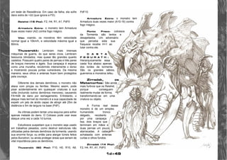 1d+49 
um teste de Resistência. Em caso de falha, ela sofre 
dano extra de +2d (que ignora a FD). 
Reishid (15 Pts): F2, H4, R1, A1, PdF0 
Armadura Extra: o monstro tem Armadura 
duas vezes maior (A2) contra fogo mágico. 
Vôo: voando, os monstros têm velocidade 
normal igual a 10km/h, e velocidade máxima igual a 
80m/s. 
Thuwarokk: Lembram mais imensas 
máquinas de guerra, do que seres vivos. Lembram 
besouros blindados, mas quase tão grandes quanto 
castelos. Possuem quatro pares de pernas e três pares 
de braços menores e ágeis. Sua carapaça é especa 
como uma muralha, recobrindo inteiramente o dorso 
e mostrando poucas juntas vulneráveis. Da mesma 
maneira, seus olhos e antenas ficam bem protegidos 
pela couraça. 
Diferente dos demais demônios, o monstro não 
ataca com pinças ou ferrões. Mesmo assim, pode 
pisar acidentalmente em quaisquer criaturas à sua 
volta (incluindo outros demônios menores), causando 
FA=4d6 de dano por esmagamento. Entretanto, o 
ataque mais terrível do monstro é a sua capacidade de 
expelir um jato de ácido capaz de atingir até 25m de 
distância e 5m de largura na base (PdF). 
As vítimas podem tentar uma esquiva para sofrer 
apenas metade do dano. O Colosso pode usar esse 
ataque uma vez a cada 1d turnos. 
Estudiosos suspeitam que o monstro seja usado 
em trabalhos pesados, como destruir estruturas não 
utilizadas pelos demais demônios da tormenta, usando 
sua enorme força; ou então para alargar túneis feitos 
pelos Burodron; ou ainda proteger áreas que seriam de 
vital importância para os demônios. 
Thuwarokk (60 Pts): F10, H0, R10, A8, 
PdF10 
Armadura Extra: o monstro tem 
Armadura duas vezes maior (A10-16) contra 
fogo mágico. 
Ponto Fraco: colossos 
da Tormenta são lentos e 
desajeitados. Um adversário 
que perceba esta sua 
fraqueza recebe H+1 ao 
lutar contra ele. 
C A S T A 
F G G U R A T H : 
Hierarquicamente essa 
casta fica abaixo apenas 
dos lordes da tormenta. 
São os grandes sábios, 
guerreiros e monstros lefeu. 
Zirradak, os 
Metamorfos: São ainda 
mais furtivos que os Reishid, 
porque conseguem 
realmente mudar de forma, 
transformando-se em uma 
criatura ou objeto. 
A Forma real desse 
monstro é de um simples 
humanóide: tronco 
delgado, recoberto 
por uma carapaça 
lisa, dois braços que 
terminam em mãos e 
duas pernas um pouco 
atarracadas. A cabeça 
achataada com antenas 
curtas e olhos fundos. 
Zirradak (14 Pts): 
F2, H4, R1, A1, PdF0 
 