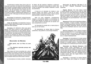 1d+56 
Arma/Armadura perdida dessa forma pode ser 
restaurado mais tarde, com testes da Perícia Mecânica 
para consertar a armadura lesada (um teste para cada 
ponto perdido; cada teste consome uma hora; em caso 
de falha, não são permitidos novos testes para um 
mesmo personagem). Também é possível contratar 
um armeiro ou ferreiro profissional para restaurar A, ao 
custo de 1dx100 + 500 peças de cobre para cada ponto 
restaurado. 
Fúria Cega: Um destrachan, consegue perceber 
qualquer inimigo, num raio igual a sua Hx10m, como se 
pudesse encherga-los. 
Visão da Verdade: Um destrachan é imune a 
qualquer magia, ataque, desvantagem que dependa da 
visão para serem ativados. 
Combate: Um destrachan utiliza suas garras 
apenas como último recurso ou para exterminar os 
inimigos já enfraquecidos por seus ataques sônicos. 
Com freqüência, ele iniciará um combate surpreendendo 
seus oponentes, caso seja possível. Em primeiro lugar, 
a criatura se concentra em destruir as armaduras e 
armas de metal, e então dispara harmonias que afetam 
carne e ossos. 
Devorador de Mentes 
“Olha gentii, tem um Povo na cara 
dele” 
— Tuk, Bárbaro ignorado porque não 
tem cérebro 
Esta criatura em forma humanóide tem a altura 
aproximada de um humano. Sua pele é emborrachada 
e cor de malva, além de brilhar como lodo. Sua cabeça 
lembra um polvo de quatro tentáculos, e se torna ainda 
mais horripilante devido aos olhos fundos e brancos. 
Os devoradores de mentes, também chamados 
Devorador de Mentes (15 Pts): F1 H3, 
R2, A2, PdF1,. Telepatia, Genealidade, Memória 
Espandida. 
Rajada Mental: Com esse ataque mental 
o monstro atordoa os seus alvos ao invés de matar, 
tem uma FA=1d+H, esse ataque ignora a Armadura do 
alvo na FD, se os pvs dos avos chegar a zero, estes 
estarão desmaiados mas não mortos, e acordam em 
1d6 turnos. Todos os PVs perdidos com este ataque 
são recuperados em aproximadamente 1 hora, Cuso 1 
PM por ataque. 
Psiquismo: Pode usar as magias Ataque Mágico, 
Brilho de Espírito, O Canto da Sereia, Comando de 
Khalmyr, Contra-Ataque Mental, Desmaio, Fascinação, 
Ilusão, Força Mágica, Marionete, Mundo dos Sonhos, 
tranporte como habilidade natural ao custo normal de 
PMs. 
Devorar Cérebro: Caso o ataque de agarrar 
seja bem-sucedido (FA= F+H +1 d), ele agarra a cabeça 
do alvo e no próximo turno eo alvo for malsucedido em 
um teste de Força, o monstro devorará o cérebro do 
alvo e o matará intantâneamente. 
Combate: Os devoradores de mentes gostam 
de lutar à distância, usando suas habilidades psíquicas, 
particularmente a rajada mental. Caso seja obrigado a 
enfrentar um combate corporal, o devorador atacará 
seus inimigos com os tentáculos que cercam sua boca. 
Devorador de Mentes Feiticeiro (19 
Pts): Embora muitos devoradores de mentes 
estudem para se tornar magos e dominarem as artes 
arcanas nesse caminho disciplinado, alguns dos ilitides 
mais temidos são feiticeiros, cuja maestria arcana é 
praticamente instintiva. Eles tem a Vantagem Arcano 
e podem conjurar alem das magias Básicas outras 
escolhidas pelo mestre. 
Combate: O devorador de mentes feiticeiro 
utiliza suas magias para proteger-se de ataques e 
de ilitides, são tão insidiosos, diabólicos e poderosos 
que todos os habitantes da escuridão os remem. Eles 
curvam os demais à sua vontade e destroem a mente 
dos adversários. 
A boca de um devorador de mentes é uma 
abertura nojenta, que parece a boca de um polvo, 
sempre pingando uma gosma oleosa, mesmo quando 
está devorando o cérebro de uma presa viva. 
Além de muito inteligentes, completamente 
malignos e terrivelmente sádicos, os devoradores de 
mentes são egoístas ao extremo. Se um encontro se 
virar contra a criatura, ela fugirá sem se importar com 
seus companheiros ou servos. 
Um devorador de mentes tem a mesma altura e 
peso que um ser humano. 
Os devoradores de mentes falam os idiomas 
subterrâneo, mas preferem a comunicação telepática. 
 